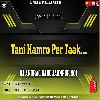 Tani Hamro Par Taak Fully-Dhollki Bass Mix Dj Anurag Babu Jaunpur